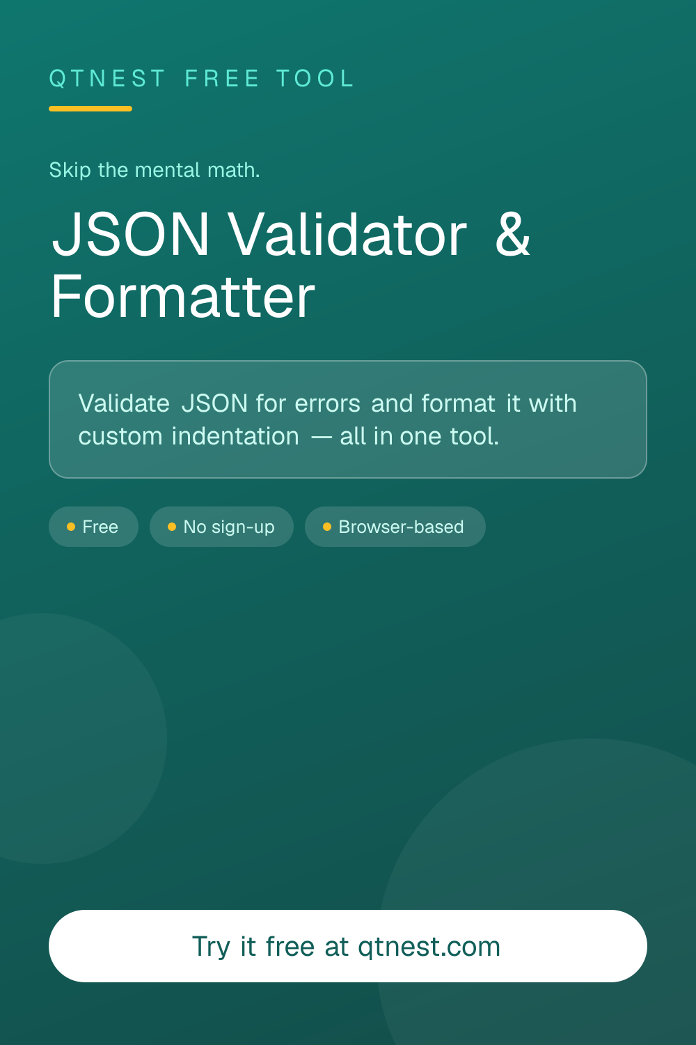 Validate JSON instantly and see exact error locations. Format and prettify JSON with 2 spaces, 4 spaces, or tabs. Free browser-based JSON tool.