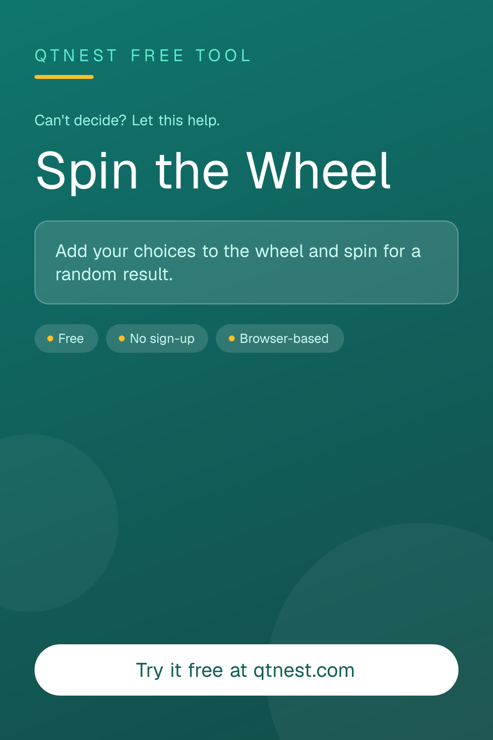 Add your choices to the spinning wheel and get a dramatic random result. Perfect for decisions, games, and giveaways. Free online wheel spinner.